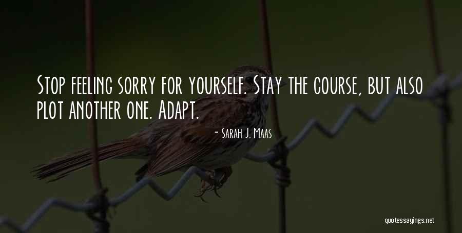 Stop Feeling Sorry For Yourself Quotes By Sarah J. Maas Stop Feeling Sorry For Yourself Quotes By Sarah J. Maas