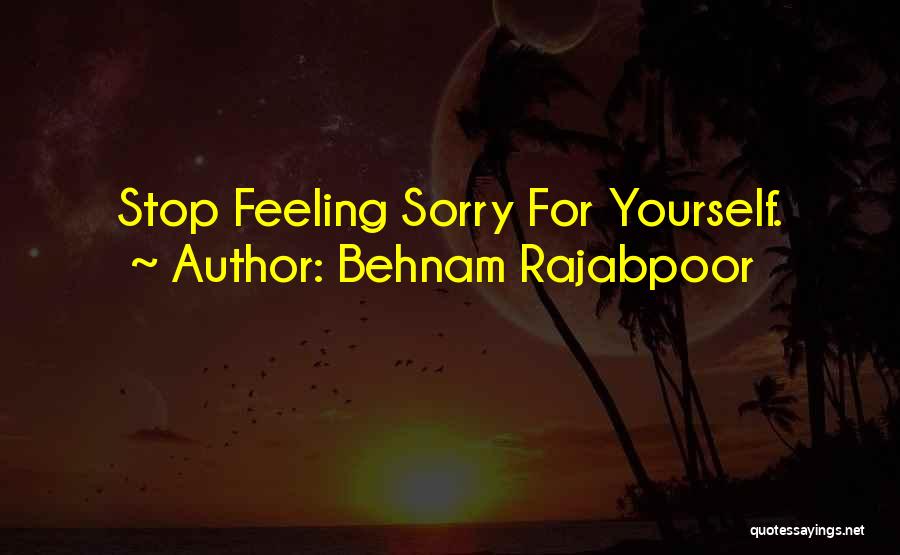 Stop Feeling Sorry Quotes By Behnam Rajabpoor