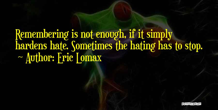 Stop Hating Me Quotes By Eric Lomax