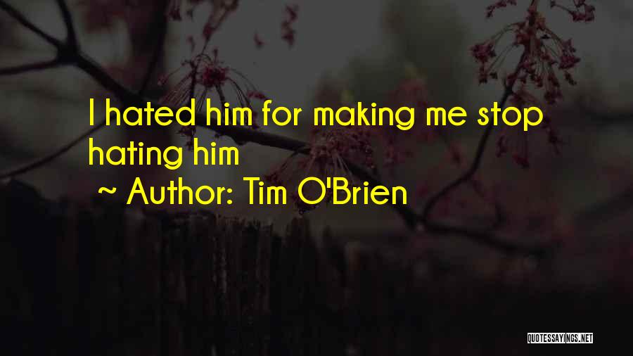 Stop Hating Quotes By Tim O'Brien