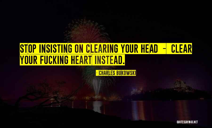 Stop Insisting Quotes By Charles Bukowski Stop Insisting Quotes By Charles Bukowski