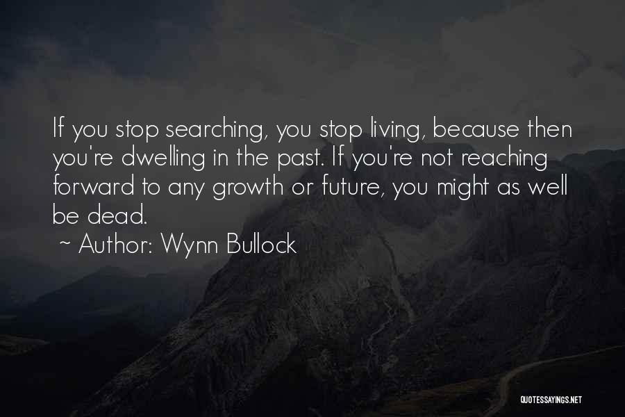 Stop Living In The Past Quotes By Wynn Bullock