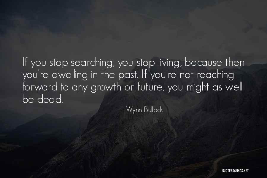 Stop Living In The Past Quotes By Wynn Bullock Stop Living In The Past Quotes By Wynn Bullock