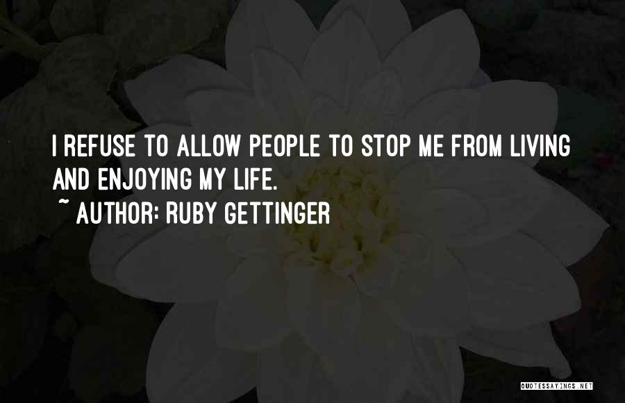 Stop Living My Life Quotes By Ruby Gettinger