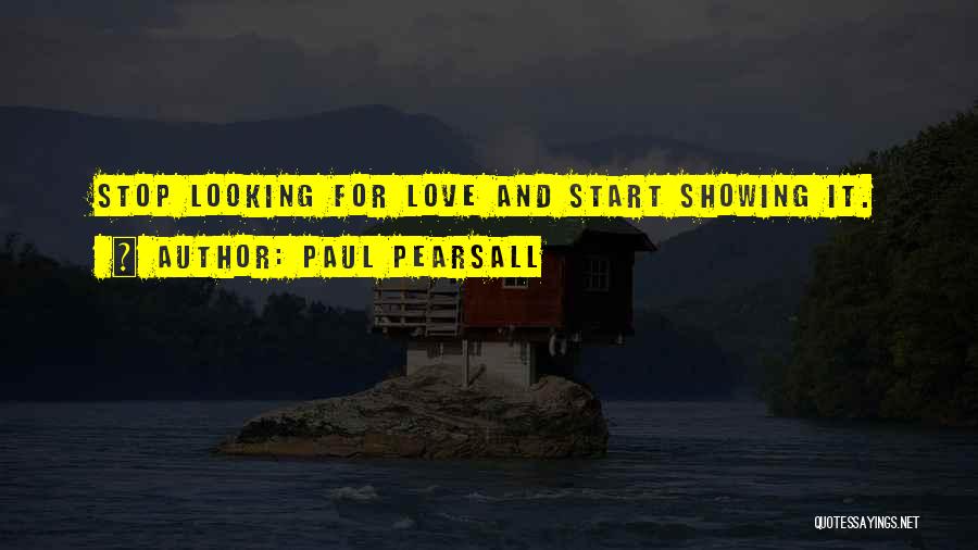 Stop Looking For Love Quotes By Paul Pearsall