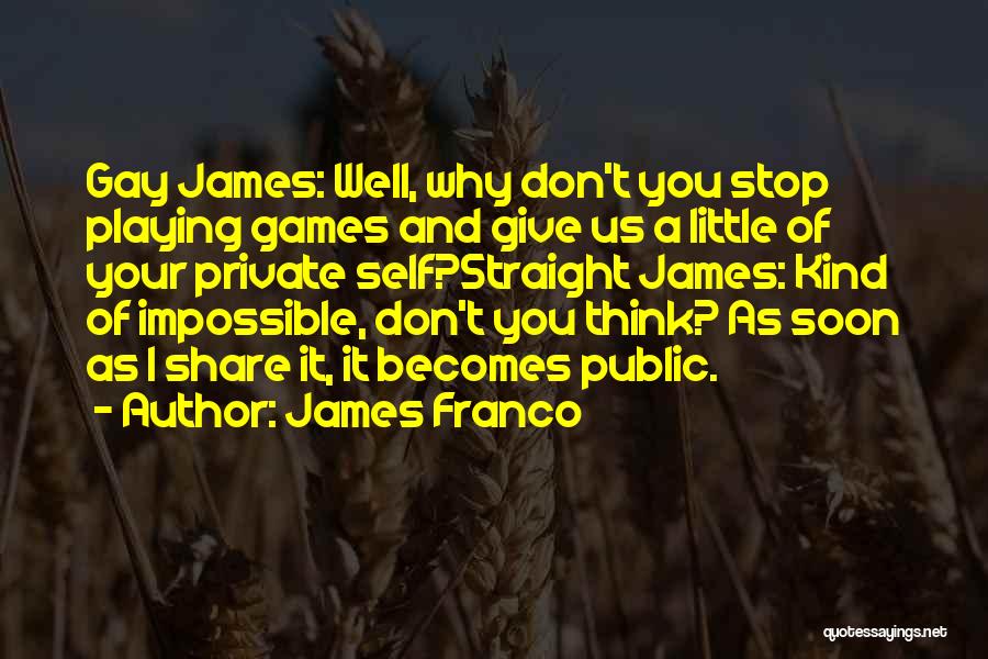 Stop Playing Games Quotes By James Franco