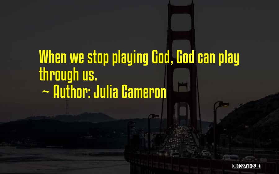 Stop Playing God Quotes By Julia Cameron