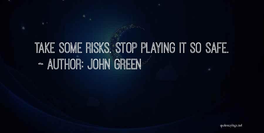 Stop Playing It Safe Quotes By John Green