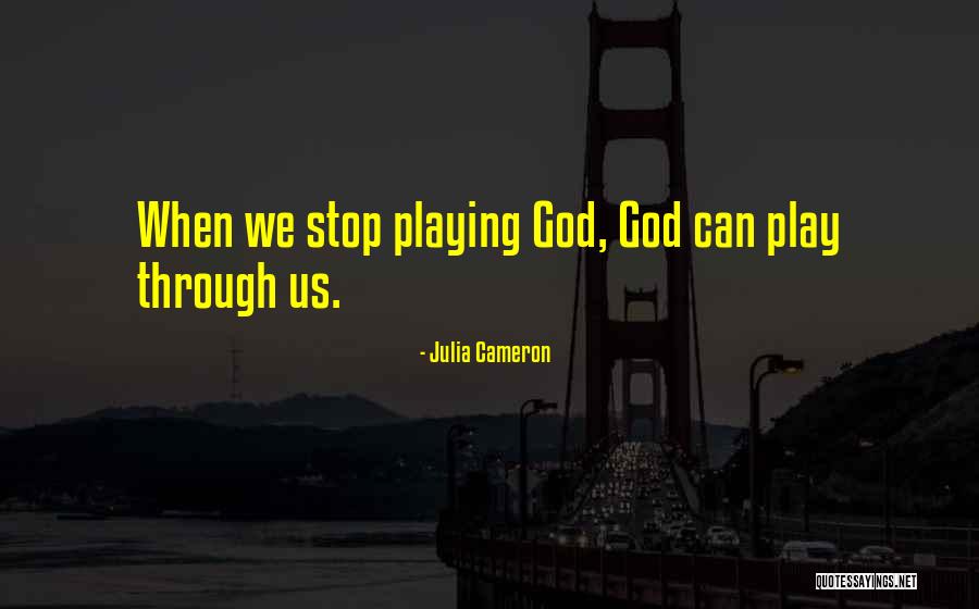 Stop Playing With God Quotes By Julia Cameron