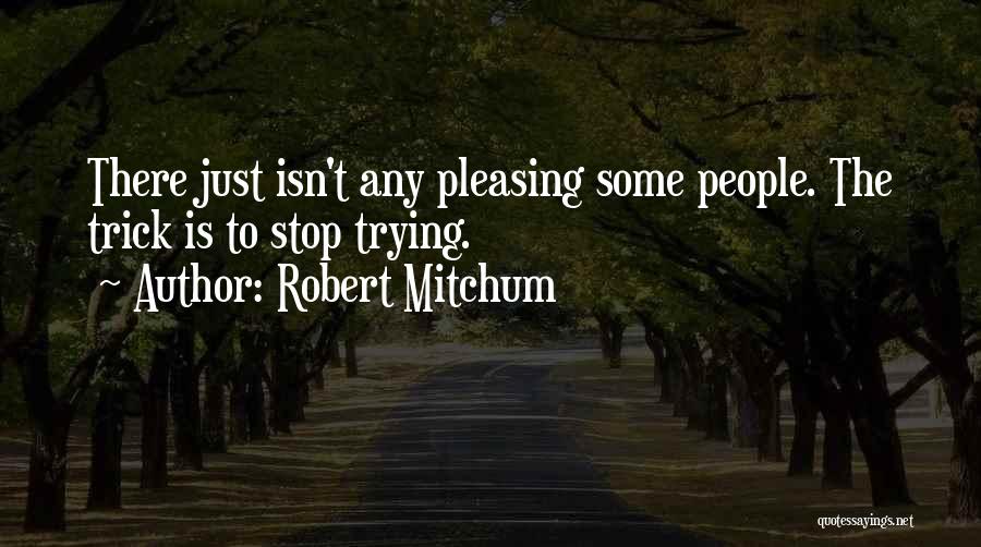 Stop Pleasing Quotes By Robert Mitchum