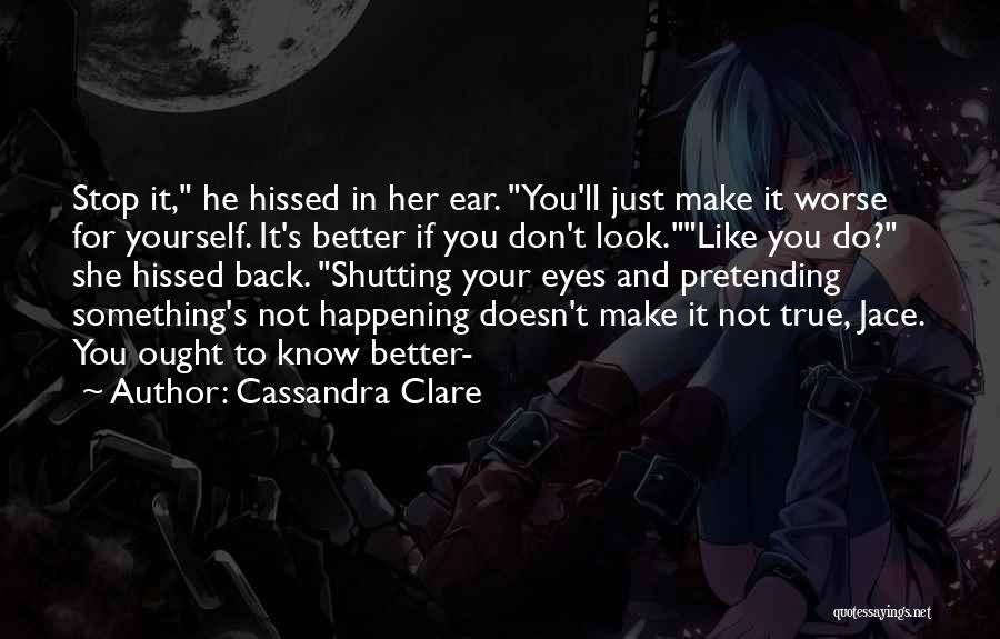 Stop Pretending Quotes By Cassandra Clare