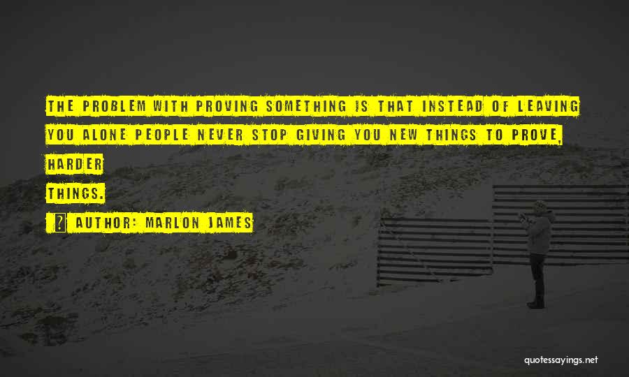 Stop Proving Yourself To Others Quotes By Marlon James