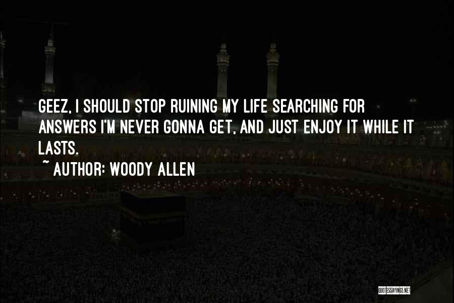 Stop Ruining Your Life Quotes By Woody Allen