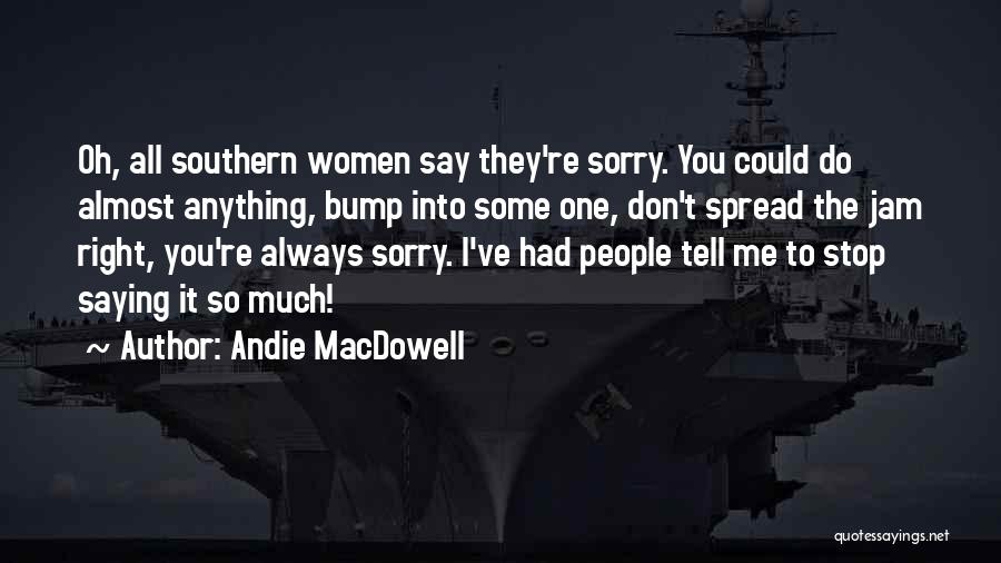 Stop Saying You're Sorry Quotes By Andie MacDowell