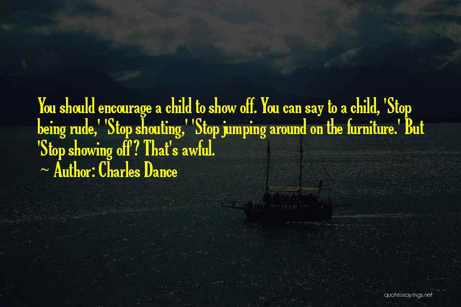 Stop Show Off Quotes By Charles Dance