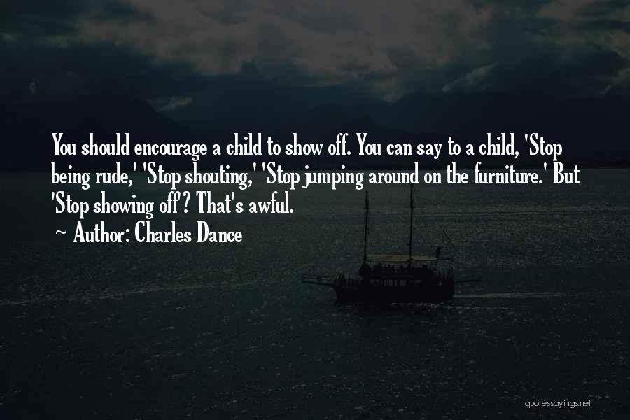 Stop Showing Off Quotes By Charles Dance