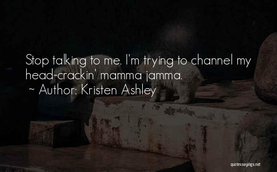Stop Talking To Me Quotes By Kristen Ashley