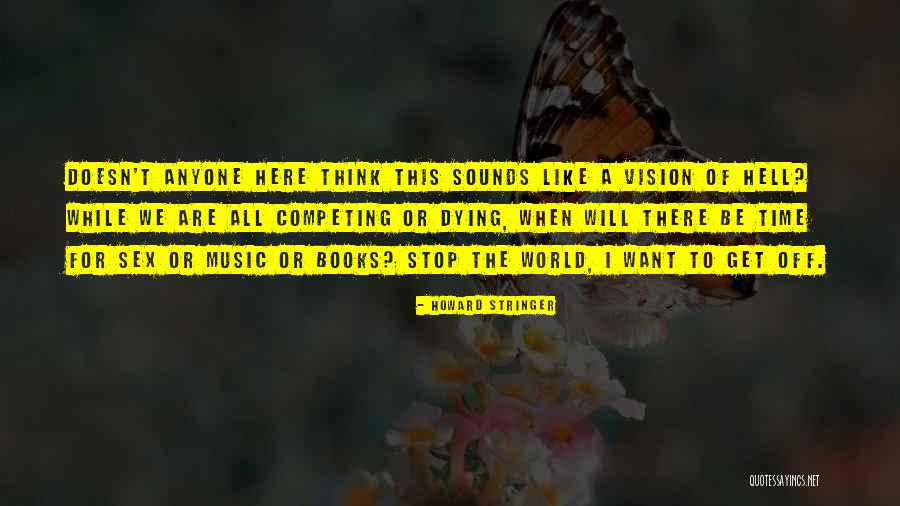 Stop The World I Want To Get Off Quotes By Howard Stringer Stop The World I Want To Get Off Quotes By Howard Stringer