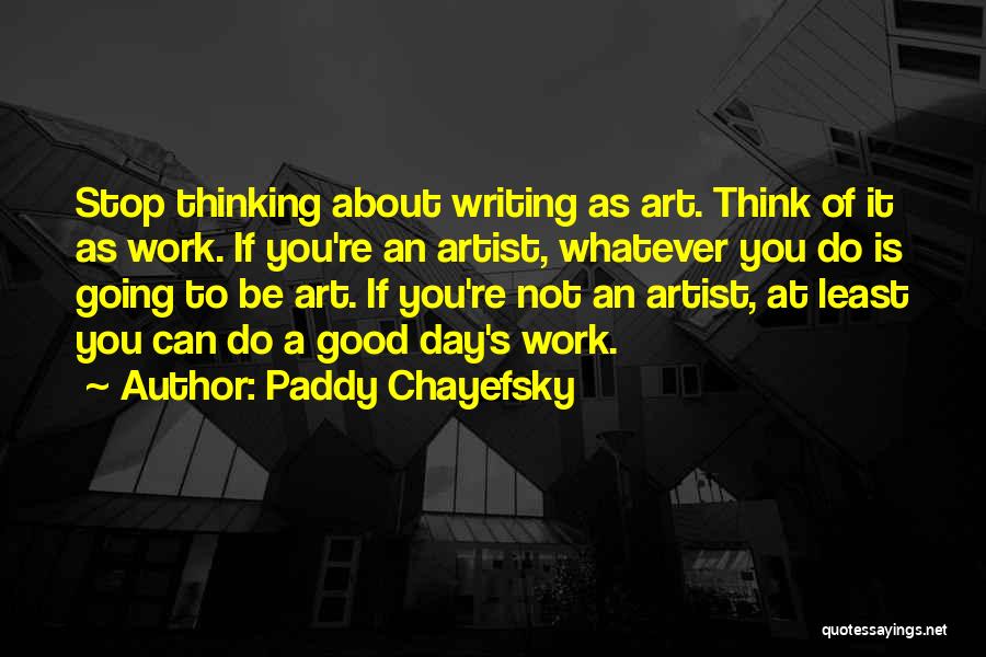 Stop Thinking About It Quotes By Paddy Chayefsky