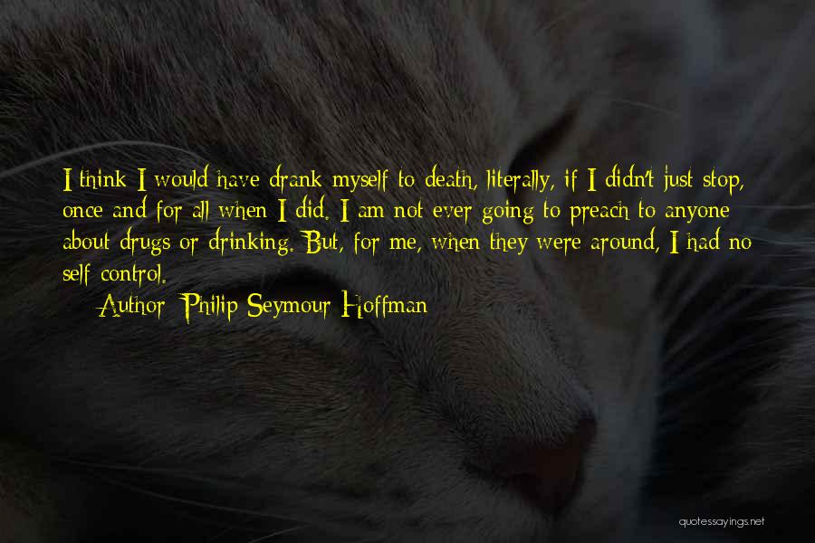 Stop Thinking About Me Quotes By Philip Seymour Hoffman