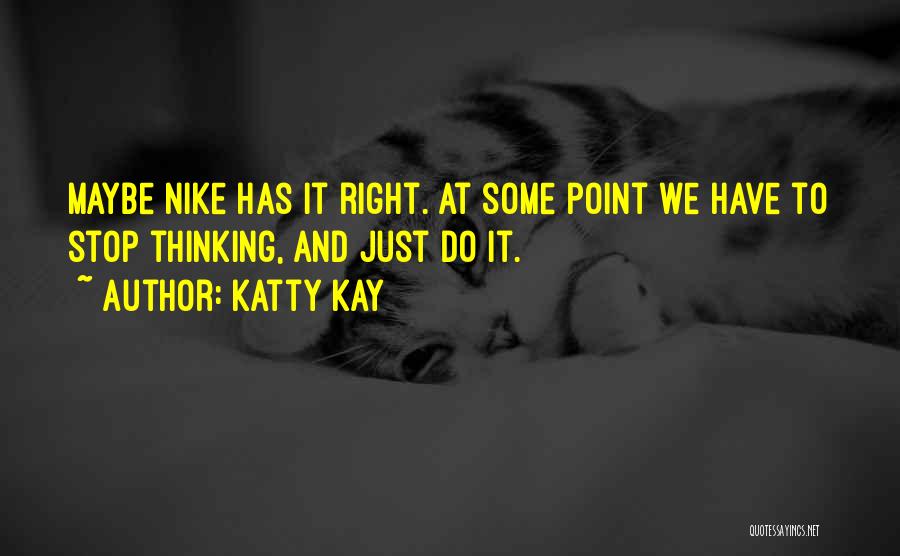 Stop Thinking Just Do It Quotes By Katty Kay