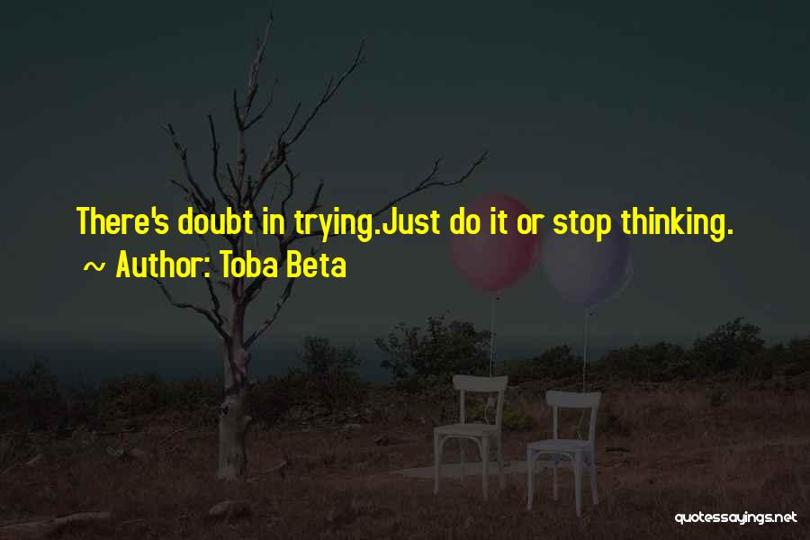 Stop Thinking Just Do It Quotes By Toba Beta