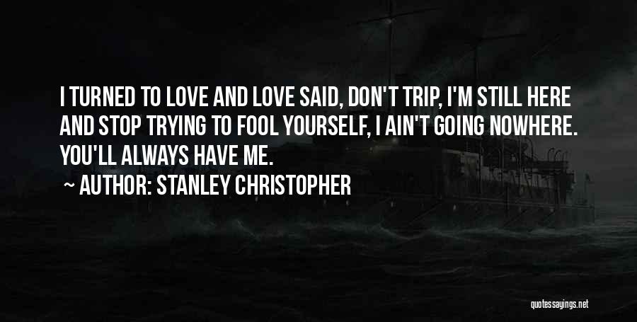 Stop Trying Love Quotes By Stanley Christopher