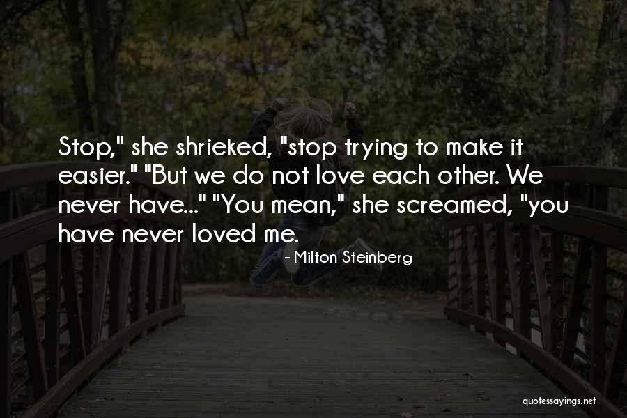 Stop Trying To Love Quotes By Milton Steinberg Stop Trying To Love Quotes By Milton Steinberg