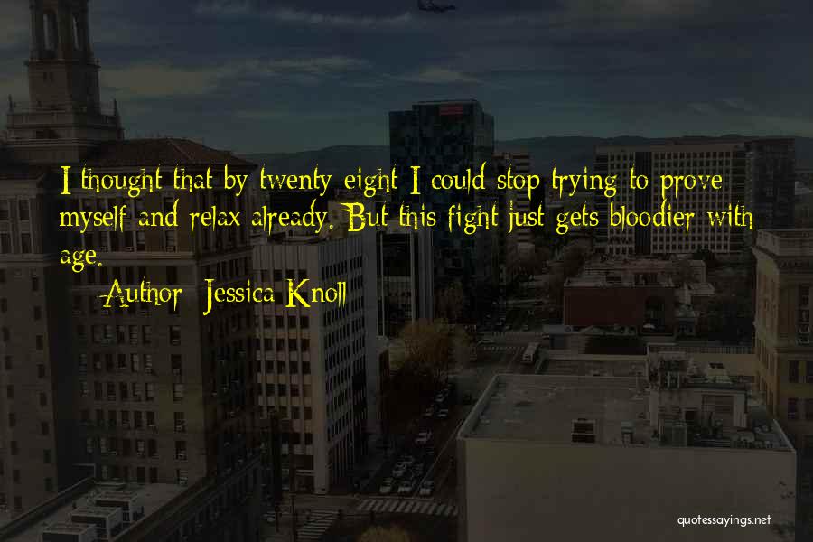 Stop Trying To Prove Yourself Quotes By Jessica Knoll