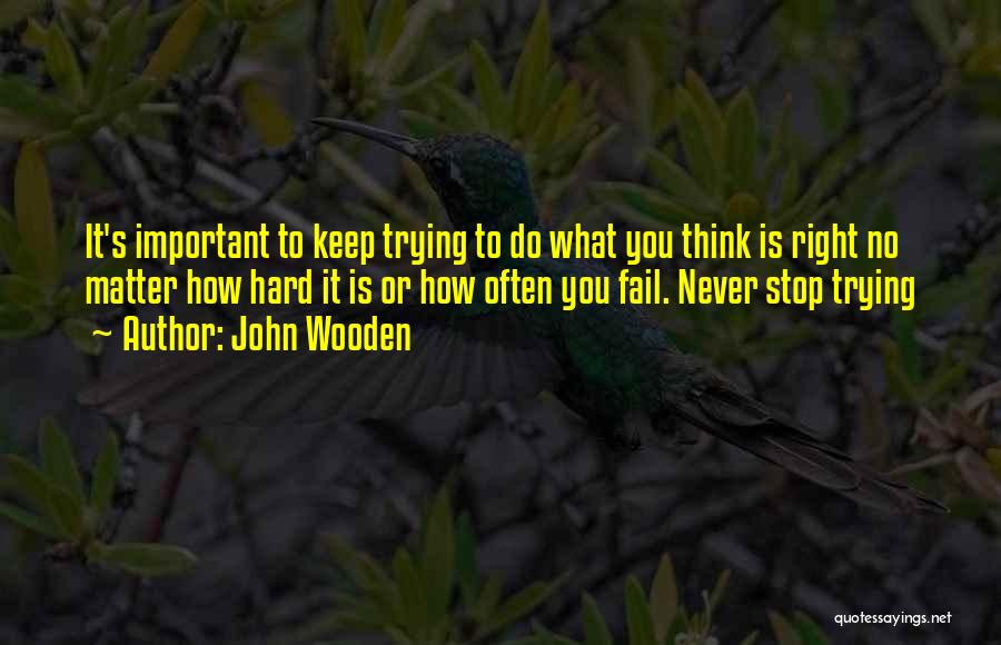 Stop Trying Too Hard Quotes By John Wooden