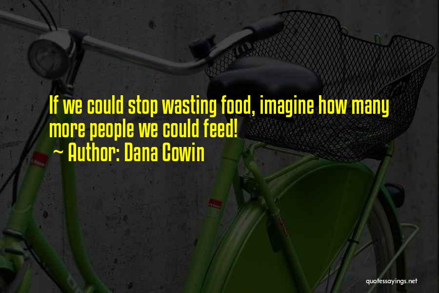 Stop Wasting Food Quotes By Dana Cowin