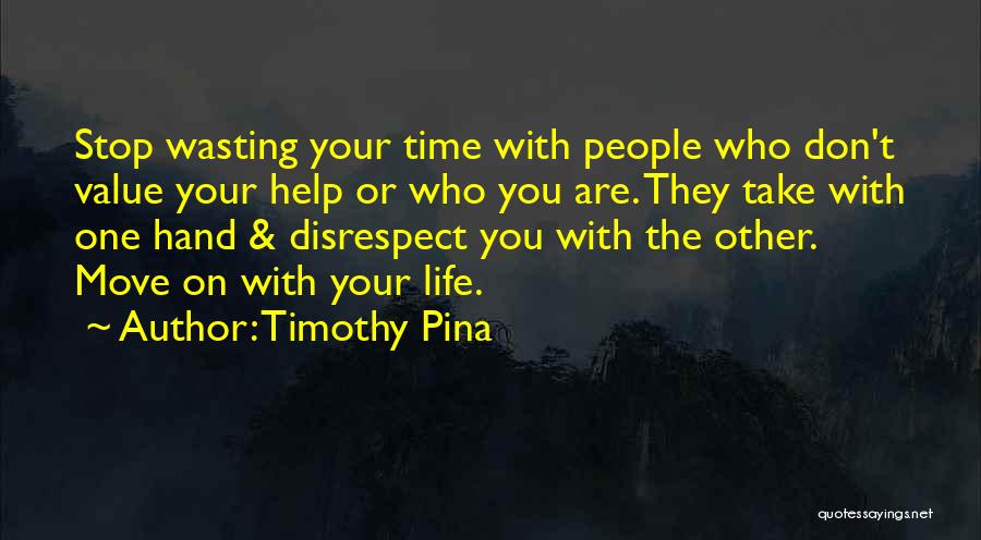 Stop Wasting Your Time On Someone Quotes By Timothy Pina