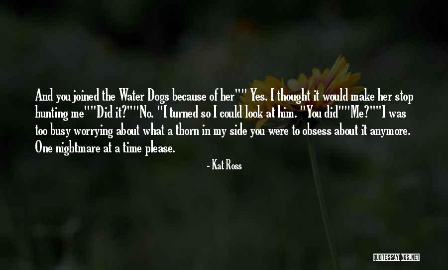 Stop Worrying About Me Quotes By Kat Ross Stop Worrying About Me Quotes By Kat Ross