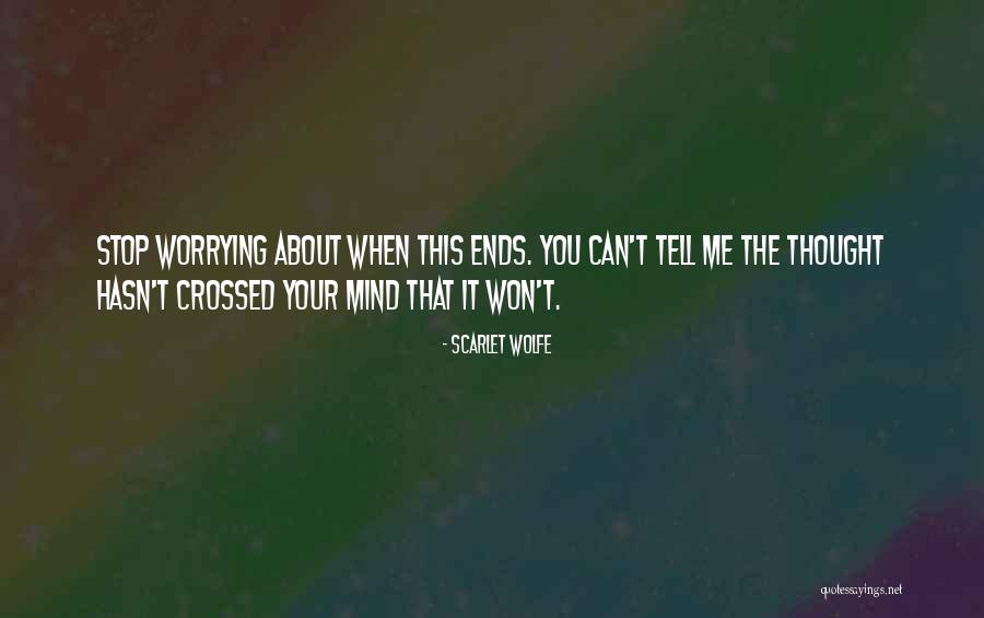 Stop Worrying About Me Quotes By Scarlet Wolfe Stop Worrying About Me Quotes By Scarlet Wolfe