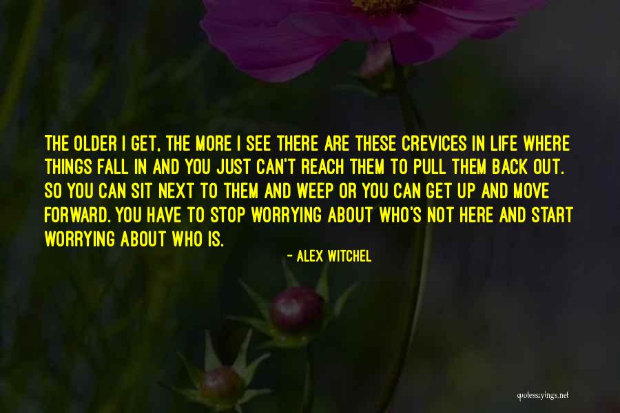 Stop Worrying About My Life Quotes By Alex Witchel Stop Worrying About My Life Quotes By Alex Witchel