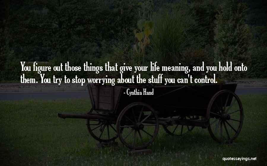 Stop Worrying About My Life Quotes By Cynthia Hand Stop Worrying About My Life Quotes By Cynthia Hand