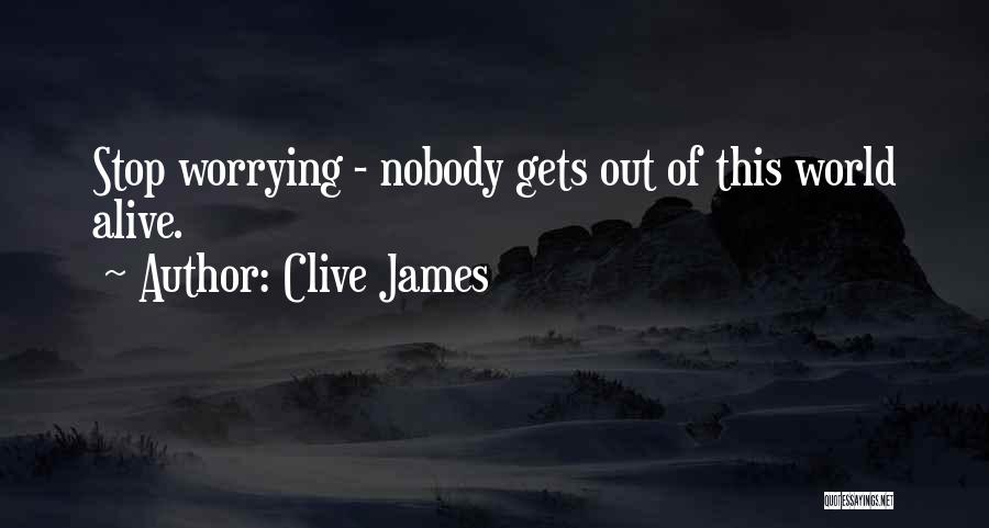 Stop Worrying Quotes By Clive James