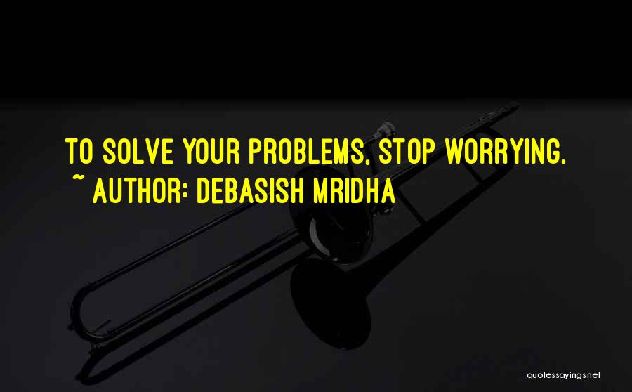Stop Worrying Quotes By Debasish Mridha