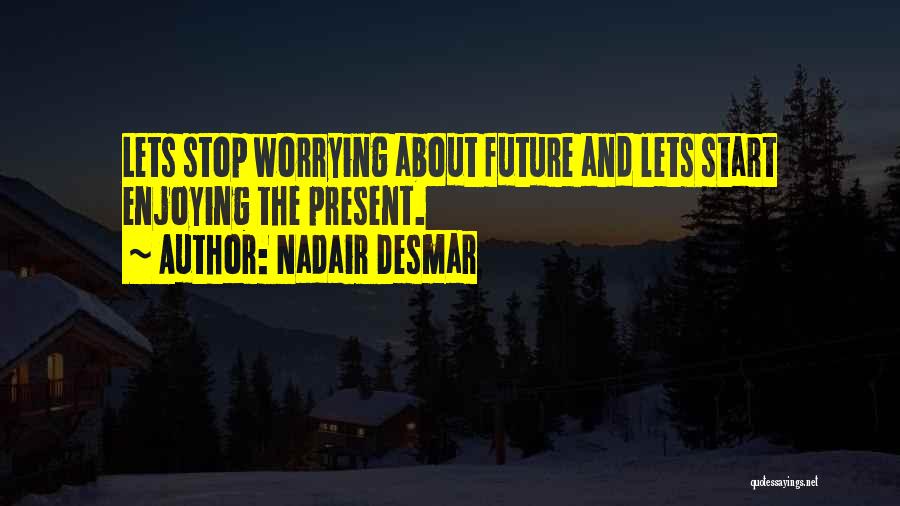 Stop Worrying Quotes By Nadair Desmar