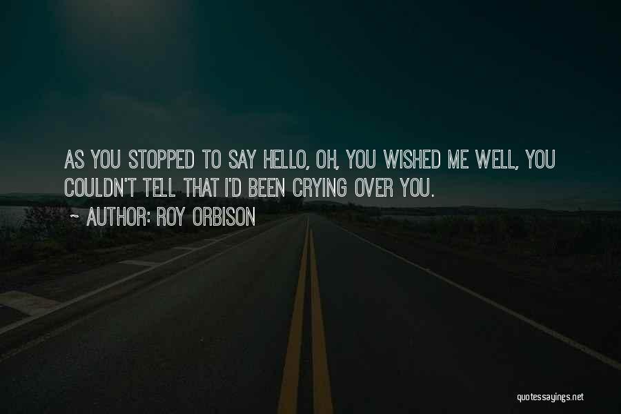Stopped Crying Quotes By Roy Orbison
