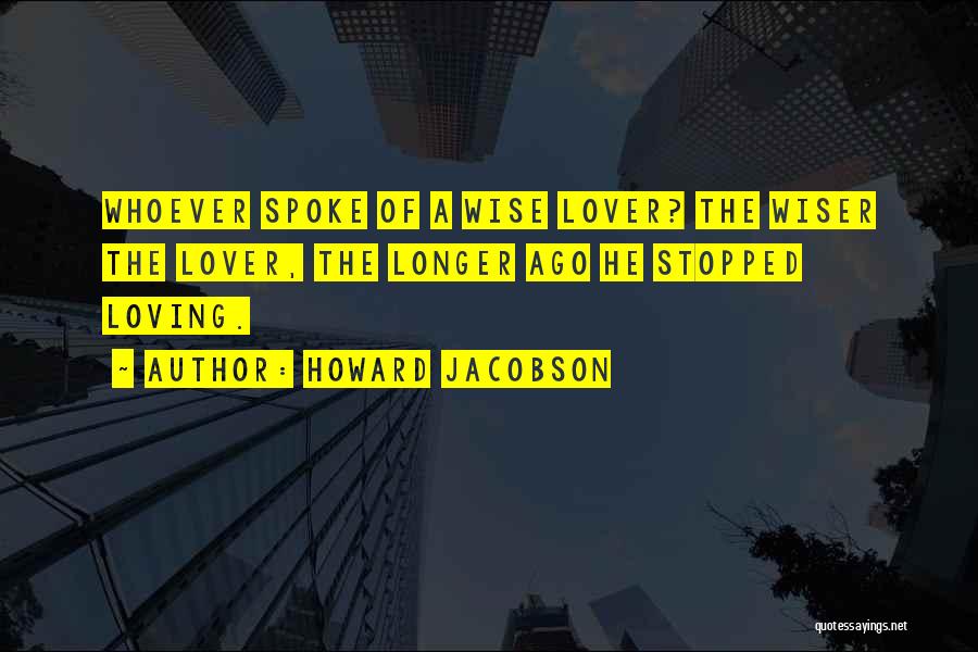 Stopped Loving Quotes By Howard Jacobson