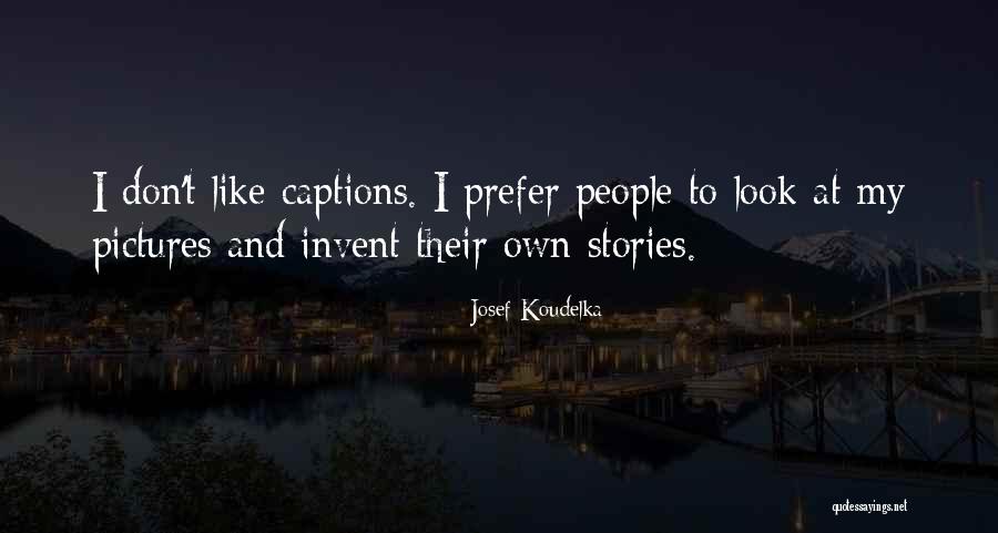 Stories Of Photography Quotes By Josef Koudelka Stories Of Photography Quotes By Josef Koudelka