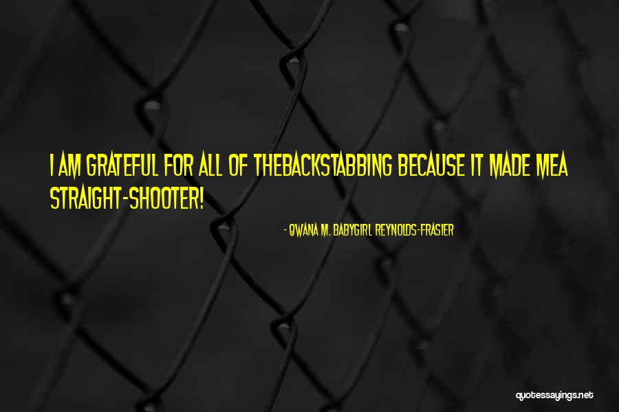 Straight Shooter Quotes By Qwana M. BabyGirl Reynolds-Frasier Straight Shooter Quotes By Qwana M. BabyGirl Reynolds-Frasier