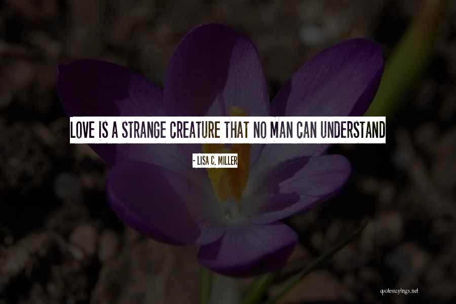 Strange Creature Quotes By Lisa C. Miller Strange Creature Quotes By Lisa C. Miller