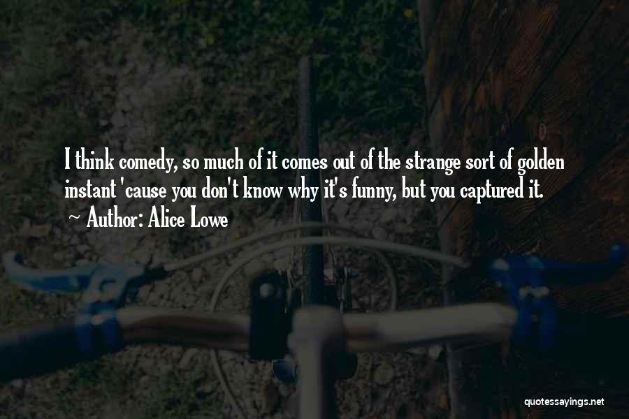 Strange Funny Quotes By Alice Lowe