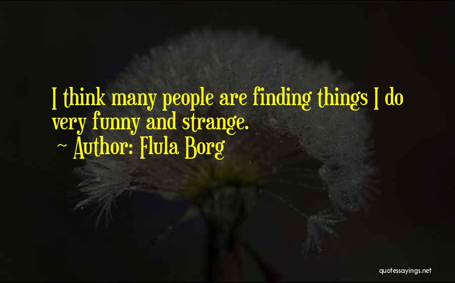 Strange Funny Quotes By Flula Borg