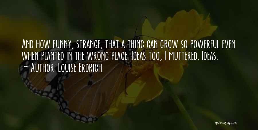 Strange Funny Quotes By Louise Erdrich