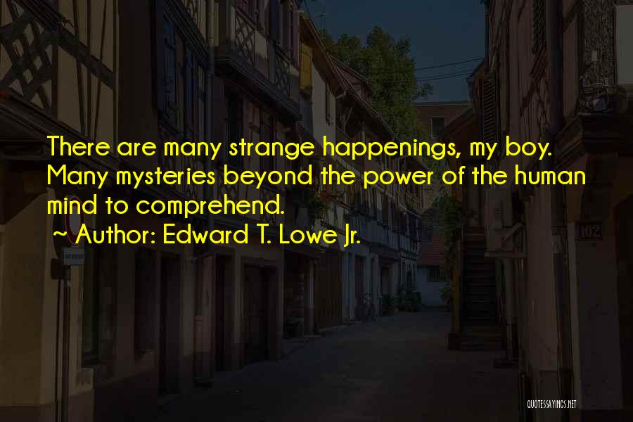 Strange Happenings Quotes By Edward T. Lowe Jr.