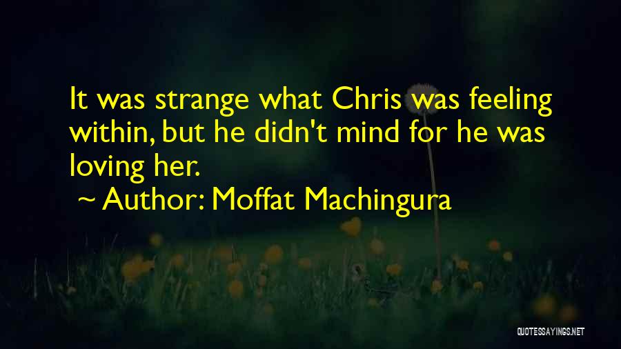 Strange Love Feelings Quotes By Moffat Machingura
