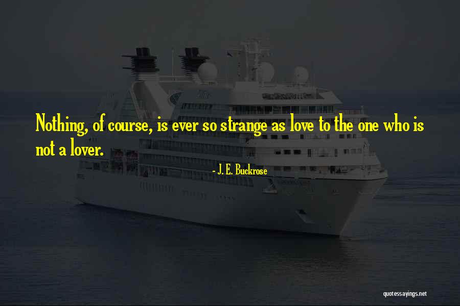 Strange Love Quotes By J. E. Buckrose Strange Love Quotes By J. E. Buckrose